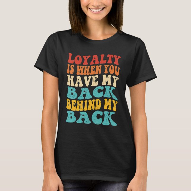 Camiseta Loyalty Is When You Have My Back Behind My Back (Anverso)