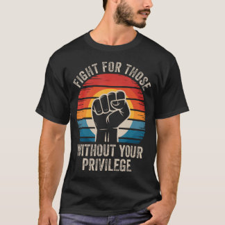 Camiseta Lucha Por Aquellos Sin Tus Derechos Humanos Privil
