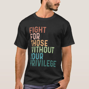 Camiseta Lucha por Aquellos Sin Tus Privilegios, S