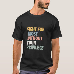Camiseta Lucha por los que no tienen privilegios