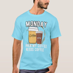 Camiseta Lunes, cuando mi café necesita café.b