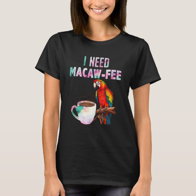 Camiseta Macaw Bird I need Macaw  fee Parrot  Bird (Anverso)