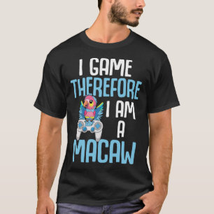 Camiseta Macaw Bird Parrot I Game Por lo tanto soy Macaw Ga