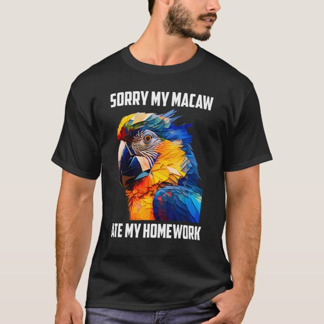 Camiseta Macaws Sorry my Macaw ate my Homework Parrots Bird (Anverso)