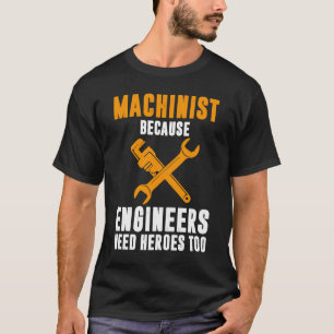 Camiseta Machinist Because Engineers Need Heroes Too CNC Op