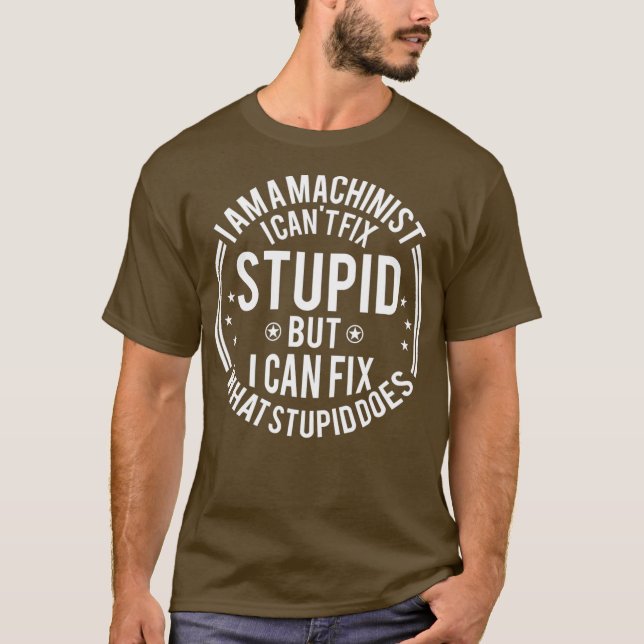 Camiseta Machinist I Cant Fix Stupid Funny Machinist (Anverso)