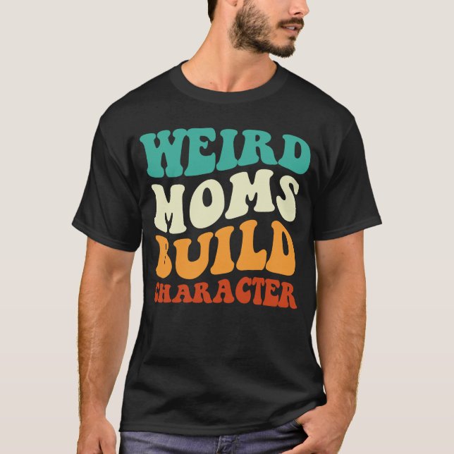 Camiseta Madres raras construyen un personaje que mamá dice (Anverso)