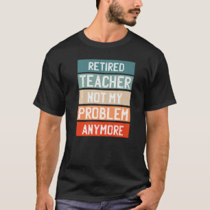 Camiseta Maestra Retirada Ya No Es Mi Problema