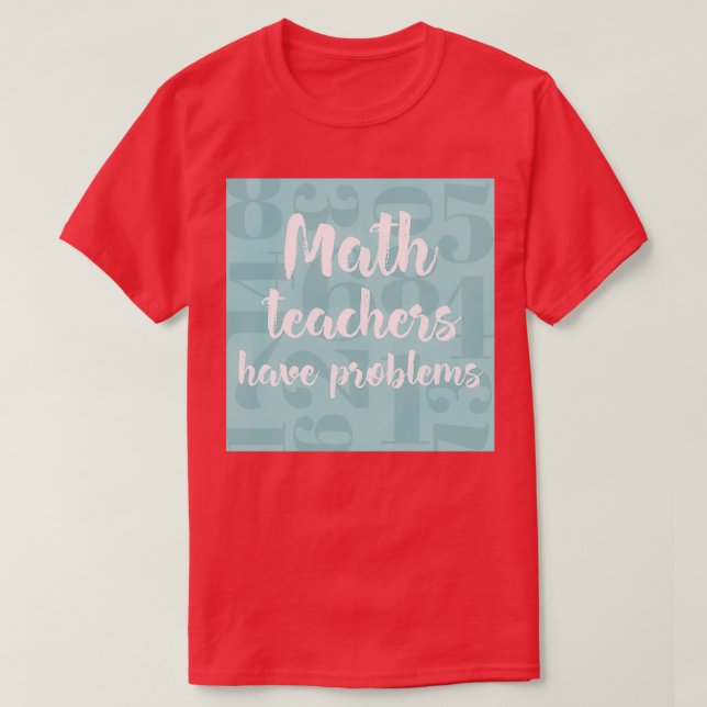 Camiseta Maestros de matemáticas tienen problemas regalo de (Diseño del anverso)