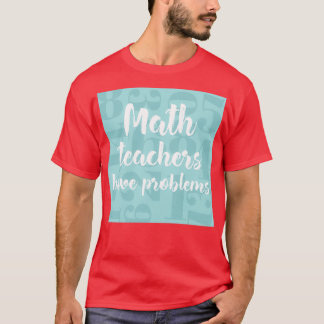 Camiseta Maestros de matemáticas tienen problemas regalo de