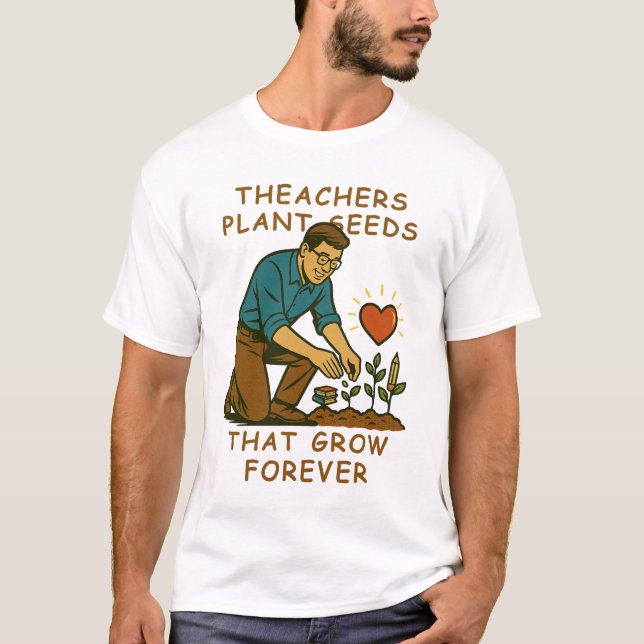 Camiseta Maestros plantan semillas que crecen para siempre (Anverso)