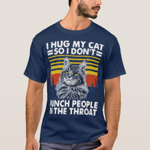 Camiseta maine coon cat i hug my cat so i dont punch peopl