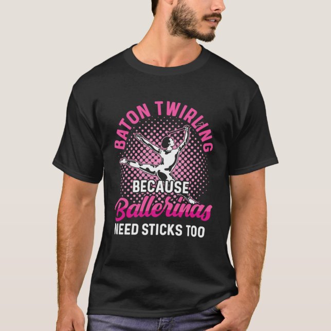 Camiseta Majorettes Because Ballerinas need sticks too Bato (Anverso)