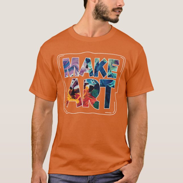 Camiseta Make Art Funny Artist Artistic Humor Painting Gift (Anverso)