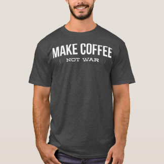 Camiseta Make Coffee Not War  Funny Coffee Lover  Copy Copy