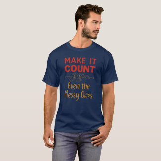 Camiseta Make It Count, Even The Messy Ones Hoodie