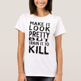 Camiseta Make It Look Pretty But Train It To Kill