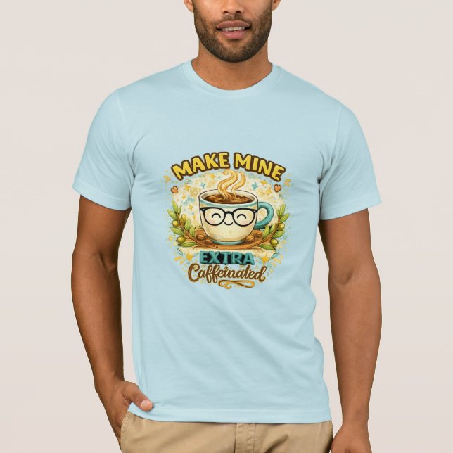 Camiseta 'Make Mine Extra Caffeinated' (Anverso)