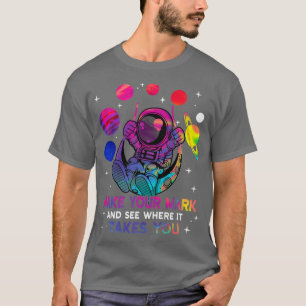 Camiseta Make Your Mark And See Where It Takes You Astronau