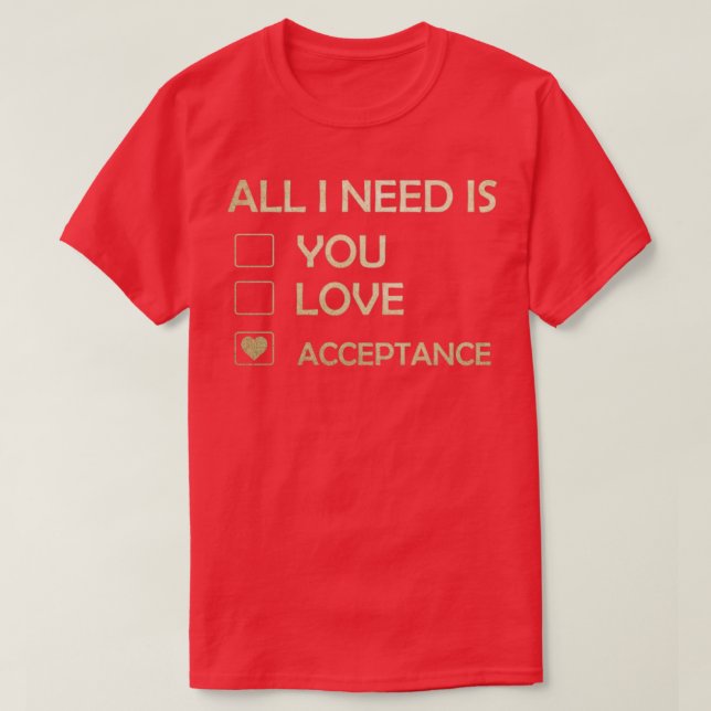 Camiseta Makes a great gift Acceptance Design All I Need Is (Diseño del anverso)
