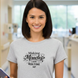 Camiseta Making Miracles Look Routine NP Nurse T-Shirt