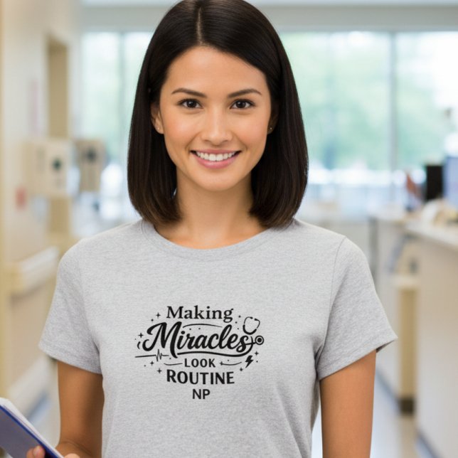 Camiseta Making Miracles Look Routine NP Nurse T-Shirt (Subido por el creador)