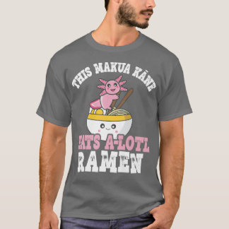Camiseta Makua Kane Ramen Axolotl Pun Makua Kane Come Mucho