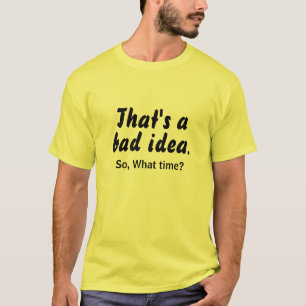 Camiseta Mala Idea ¿A Qué Hora LOL - Regalo Divertido de Ca