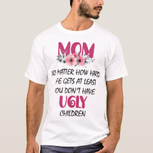 Camiseta Mamá al menos no tienes madres feas