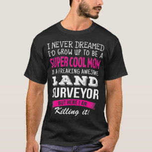 Camiseta Mamá de Land Surveyor es graciosa y nunca soñé