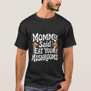 Camiseta Mamá dijo come tus champiñones quisquilloso comien