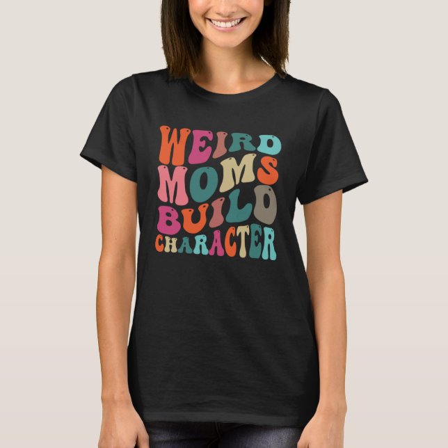 Camiseta Mama  for Women  Weird Moms Build Character (Anverso)