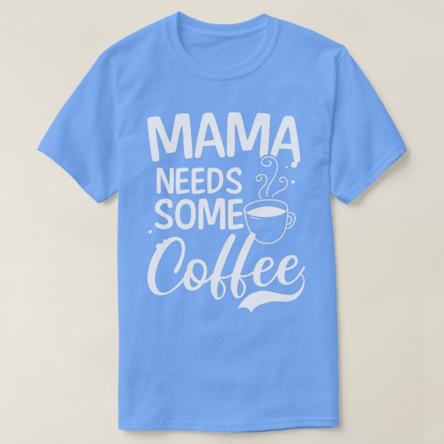 Camiseta Mamá necesita un Día de la Madre de diseño de café (Diseño del anverso)