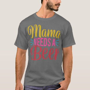 Camiseta Mamá necesita una cerveza el día de la madre, mamá