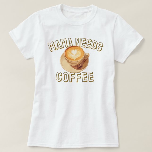 Camiseta Mama Needs Coffee (Diseño del anverso)