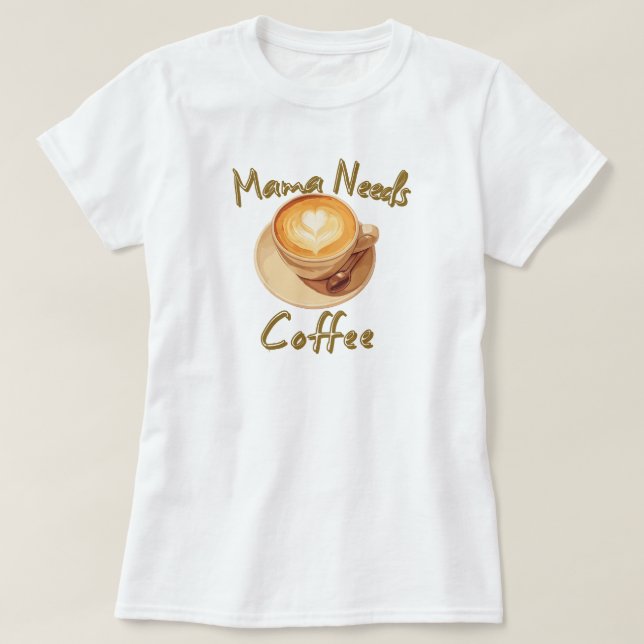 Camiseta Mama Needs Coffee (Diseño del anverso)