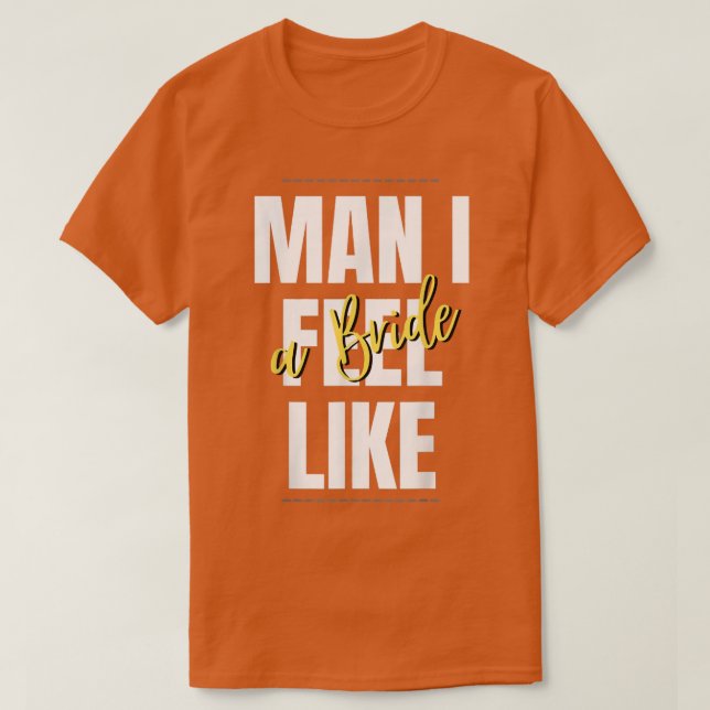 Camiseta Man, I Feel Like A Bride Bridal Shower Team  (Diseño del anverso)