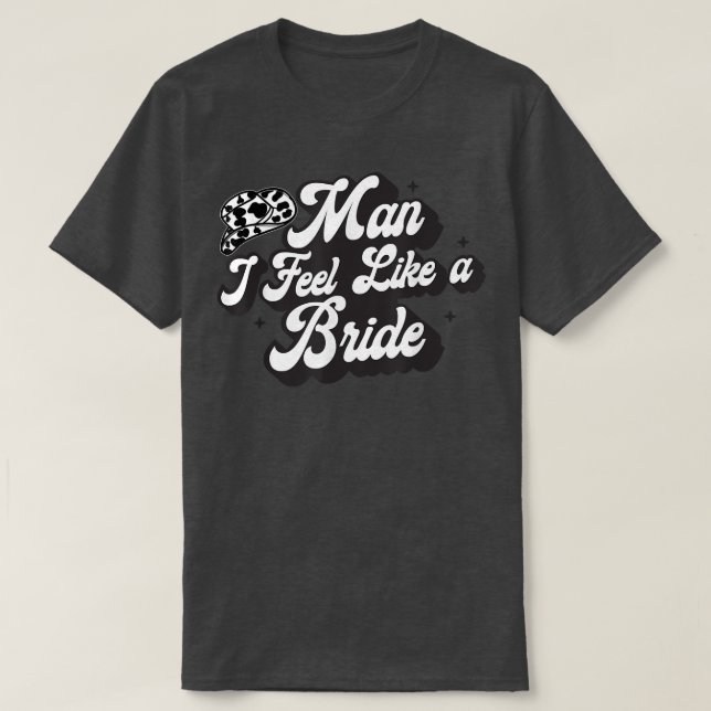 Camiseta Man I Feel Like A Bride Western Country Cowboy Hat (Diseño del anverso)