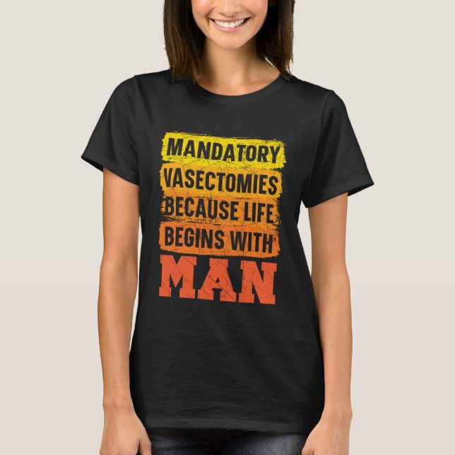 Camiseta Mandatory Vasectomies Because Life Begins With Man (Anverso)