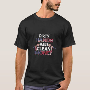 Camiseta Manos sucias hacen dinero limpio y divertido regal