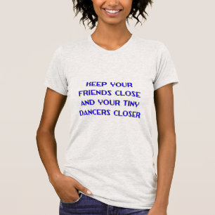 Camiseta Mantén a tus amigos cerca y a tus bailarines peque