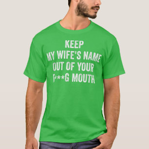 Camiseta Mantén el nombre de mi esposa fuera de tu boca