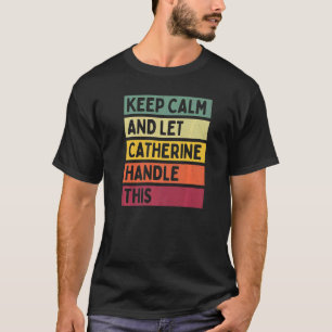 Camiseta Mantén la calma y deja que Catherine maneje esto