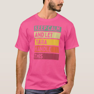 Camiseta Mantén la Calma y Deja que Tiara Maneje Esto Cita