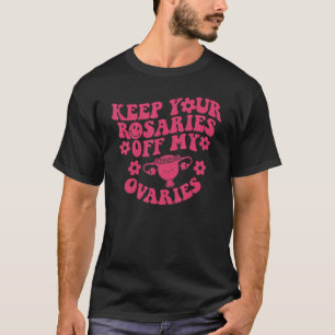 Camiseta Mantén tus rosarios fuera de mis ovarios feminista
