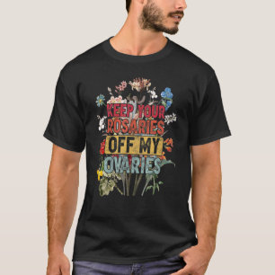Camiseta Mantén tus rosarios fuera de mis ovarios feminista
