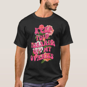 Camiseta Mantén tus rosarios fuera de mis ovarios feminista