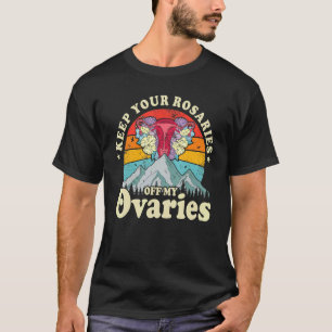 Camiseta Mantén tus rosarios fuera de mis ovarios feminista