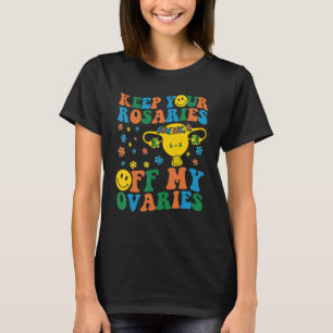 Camiseta Mantén tus rosarios fuera de mis ovarios feminista