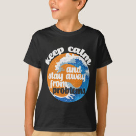 Camiseta Mantener la calma y alejarse de los problemas de l